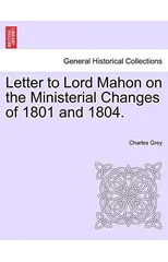 Letter to Lord Mahon on the Ministerial Changes of 1801 and 1804.