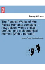 The Poetical Works of Mrs. Felicia Hemans; complete ... new edition, with a critical preface, and a biographical memoir. [With a portrait.]