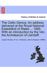 The Celtic Genius. an Address Delivered at the Royal National Eisteddfod of Wales ... 1885. with an Introduction by the Ven. the Archdeacon of Llandaff.