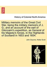 Military Memoirs of the Great Civil War, Being the Military Memoirs of J. G.; And an Account of the Earl of Glencairn's Expedition, as General of His