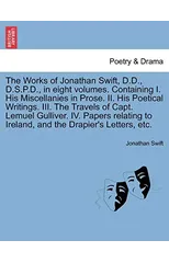 The Works of Jonathan Swift, D.D., D.S.P.D., in Eight Volumes. Containing I. His Miscellanies in Prose. II. His Poetical Writings. III. the Travels of Capt. Lemuel Gulliver. IV. Papers Relating to Ire