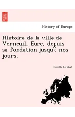 Histoire de la ville de Verneuil, Eure, depuis sa fondation jusqu'à nos jours.