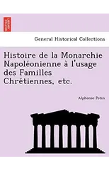 Histoire de La Monarchie Napole Onienne A L'Usage Des Familles Chre Tiennes, Etc.