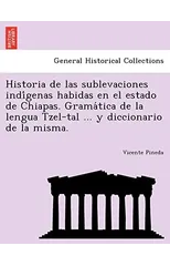 Historia de las sublevaciones indígenas habidas en el estado de Chiapas. Gramática de la lengua Tzel-tal ... y diccionario de la misma.