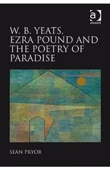 W.B. Yeats, Ezra Pound, and the Poetry of Paradise