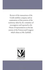 Review of the transactions of the Credit mobilier company and an examination of that portion of the testimony taken by the committee of investigation and ... of the Fortysecond Congress which relat