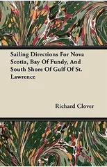 Sailing Directions For Nova Scotia, Bay Of Fundy, And South Shore Of Gulf Of St. Lawrence
