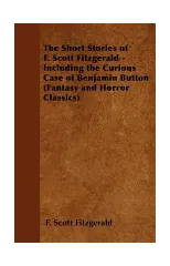 The Short Stories of F. Scoot Fitzgerald - Including the Curious Case of Benjamin Button (Fantasy and Horror Classics)
