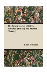 The Ghost Stories of Edith Wharton (Fantasy and Horror Classics)