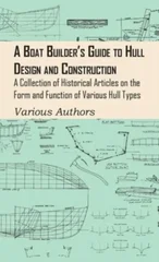 Boat Builder's Guide to Hull Design and Construction - A Collection of Historical Articles on the Form and Function of Various Hull Types