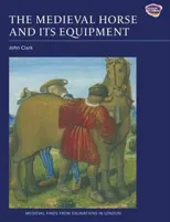 The Medieval Horse and its Equipment, c.1150-1450