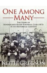 One Among Many - the Story of Sunderland Rugby Football Club RFC (1873) in Its Historical Context