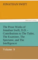 The Prose Works of Jonathan Swift, D.D. - Contributions to the Tatler, the Examiner, the Spectator, and the Intelligencer