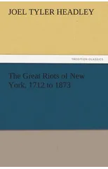 The Great Riots of New York, 1712 to 1873