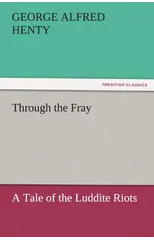 Through the Fray a Tale of the Luddite Riots