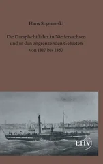 Die Dampfschiffahrt in Niedersachsen Und in Den Angrenzenden Gebieten Von 1817 Bis 1867