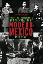 Political Intelligence and the Creation of Modern Mexico, 1938–1954
