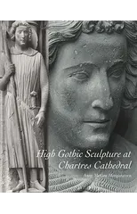 High Gothic Sculpture at Chartres Cathedral, the Tomb of the Count of Joigny, and the Master of the Warrior Saints