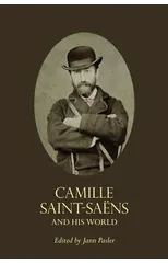 Camille Saint-Saens and His World