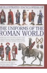 Illustrated Encyclopedia of the Uniforms of the Roman World
