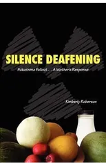 Silence Deafening - Fukushima Fallout ... A Mother's Response