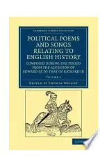 Political Poems and Songs Relating to English History, Composed during the Period from the Accession of Edward III to that of Richard III