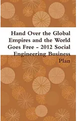 Hand Over the Global Empires and the World Goes Free - 2012 Social Engineering Business Plan