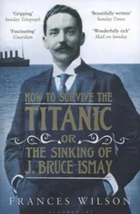 How to Survive the Titanic or The Sinking of J. Bruce Ismay