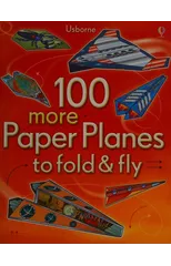 100 more Paper Planes to fold and fly