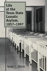 Life at the Texas State Lunatic Asylum, 1857-1997