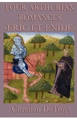 Four Arthurian Romances -Eric Et Enide-