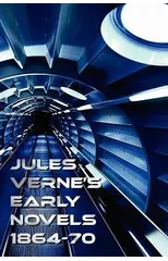 Jules Verne's Early Novels 1864-70, Unabridged, A Journey to the Center of the Earth, From the Earth to the Moon, Round the Moon, The English at the North Pole, The Field of Ice (The Adventures of Cap