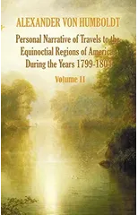 Personal Narrative of Travels to the Equinoctial Regions of America, During the Year 1799-1804 - Volume 2