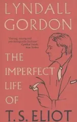 The Imperfect Life of T. S. Eliot