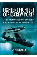Fighter! Fighter! Corkscrew Port! Vivid Memories of Bomber Aircrew in World War Two