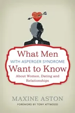 What Men with Asperger Syndrome Want to Know About Women, Dating and Relationships