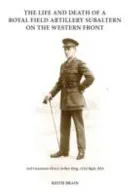 The Life and Death of a Royal Field Artillery Subaltern on the Western Front