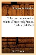 Collection Des Memoires Relatifs A l'Histoire de France. 40, T. V (Ed.1824)