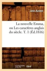 La Nouvelle Emma, Ou Les Caracteres Anglais Du Siecle. T. 1 (Ed.1816)