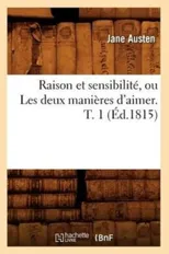 Raison Et Sensibilite, Ou Les Deux Manieres d'Aimer. T. 1 (Ed.1815)