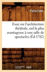 Essai Sur l'Architecture Theatrale, Ord La Plus Avantageuse A Une Salle de Spectacles, (Ed.1782)
