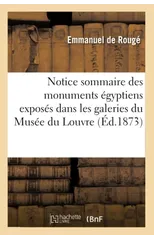 Notice Sommaire Des Monuments Egyptiens Exposes Dans Les Galeries Du Musee Du Louvre, (Ed.1873)