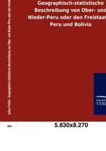 Geographisch-statistische Beschreibung von Ober- und Nieder-Peru oder den Freistaaten Peru und Bolivia