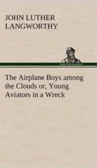 The Airplane Boys Among the Clouds Or, Young Aviators in a Wreck
