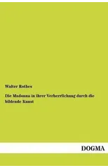 Die Madonna in Ihrer Verherrlichung Durch Die Bildende Kunst