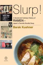 Slurp! A Social and Culinary History of Ramen - Japan's Favorite Noodle Soup