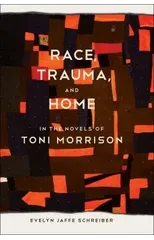Race, Trauma, and Home in the Novels of Toni Morrison