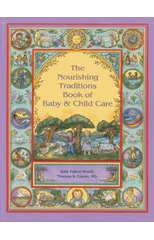 The Nourishing Traditions Book of Baby & Child Care