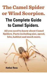 The Camel Spider or Wind Scorpion, The Complete Guide to Camel Spiders.
