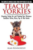 Teacup Yorkies - the Complete Owners Guide